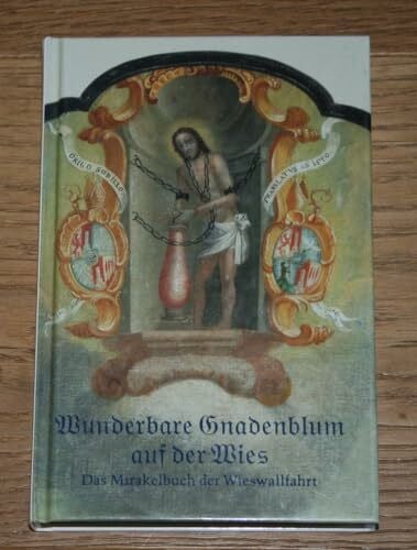 Neu-entsprossene Gnadenblum auf der Wies: Das Mirakelbuch der Wieswallfahrt. Faksimileausgabe anlässlich der 250-Jahr-Feier der Übertragung des Gnadenbildes im Jahre 1749