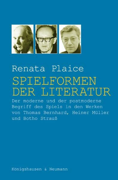 Spielformen der Literatur: Der moderne und der postmoderne Begriff des Spiels in den Werken von Thomas Bernhard, Heiner Müller und Botho Strauß (Epistemata Literaturwissenschaft)