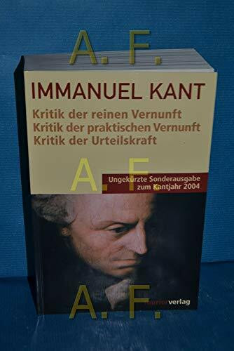 Kritik der reinen Vernunft. Kritik der praktischen Vernunft. Kritik der Urteilskraft.