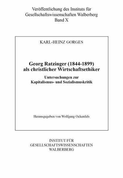Georg Ratzinger (1844-1899) als christlicher Wirtschaftsethiker: Untersuchungen zur Kapitalismus- und Sozialismuskritik (Veröffentlichung des Instituts für Gesellschaftswissenschaften Walberberg)