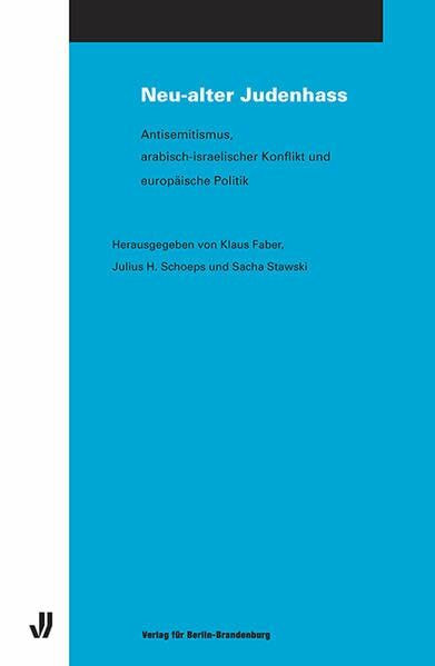 Neu-alter Judenhass: Antisemitismus, arabisch-iraelischer Konflikt und europäische Politik