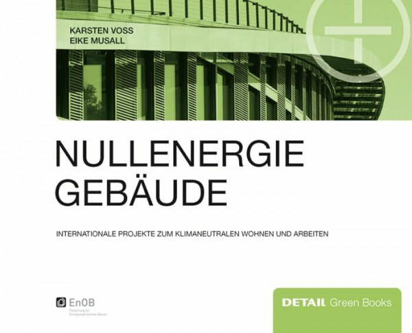 Nullenergiegebäude: Klimaneutrales Wohnen und Arbeiten im internationalen Vergleich (DETAIL Green Books)
