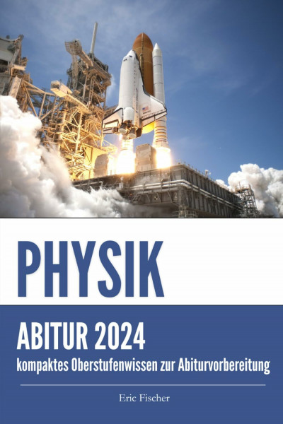 Abitur Physik: kompaktes Oberstufenwissen zur mündlichen und schriftlichen Abiturvorbereitung