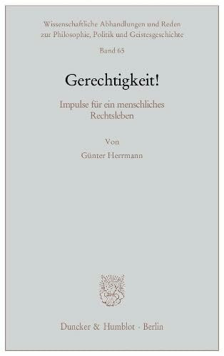 Gerechtigkeit!: Impulse für ein menschliches Rechtsleben. (Wissenschaftliche Abhandlungen und Reden zur Philosophie, Politik und Geistesgeschichte, Band 65)