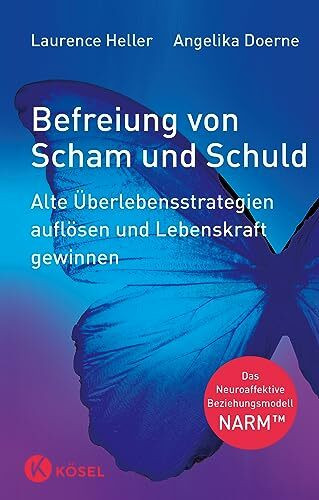 Befreiung von Scham und Schuld: Alte Überlebensstrategien auflösen und Lebenskraft gewinnen. Das Neuroaffektive Beziehungsmodell – NARM™