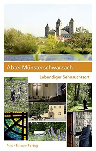 Abtei Münsterschwarzach. Lebendiger Sehnsuchtsort. Orte gelebter Spiritualität Abtei Münsterschwarzach. Lebendiger Sehnsuchtsort. Orte gelebter Spiritualität