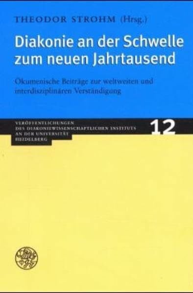 Diakonie an der Schwelle zum neuen Jahrtausend: Ökumenische Beiträge zur weltweiten und interdisziplinären Verständigung (Veröffentlichungen des ... Instituts an der Universität Heidelberg)