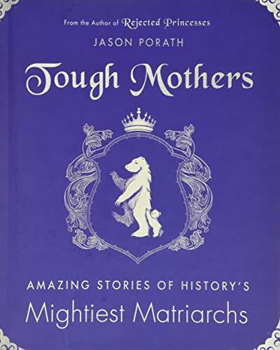 Tough Mothers: Amazing Stories of History's Mightiest Matriarchs