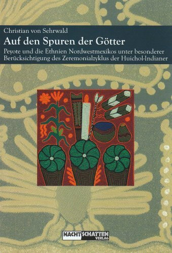 Auf den Spuren der Götter: Peyote (Lophophora williamsii) und die Ethnien Nordwestmexikos unter besonderer Berücksichtigung des Zeremonialzyklus der Huichol-Indianer
