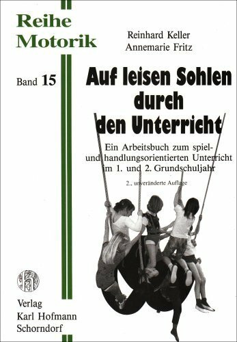 Auf leisen Sohlen durch den Unterricht: Ein Arbeitsbuch zum spiel- und handlungsorientierten Unterricht im 1. und 2. Grundschuljahr (Reihe Motorik)