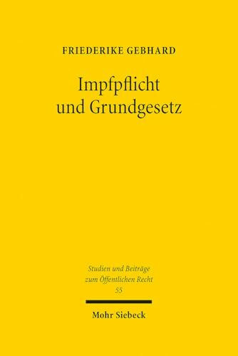 Impfpflicht und Grundgesetz: Eine verfassungsrechtliche Analyse der Einführung einer allgemeinen Impfpflicht (Studien und Beiträge zum Öffentlichen Recht, Band 55)