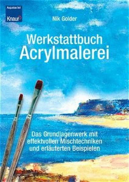 Werkstattbuch Acrylmalerei: Das Grundlagenwerk mit effektvollen Mischtechniken und erläuterten Beispielen