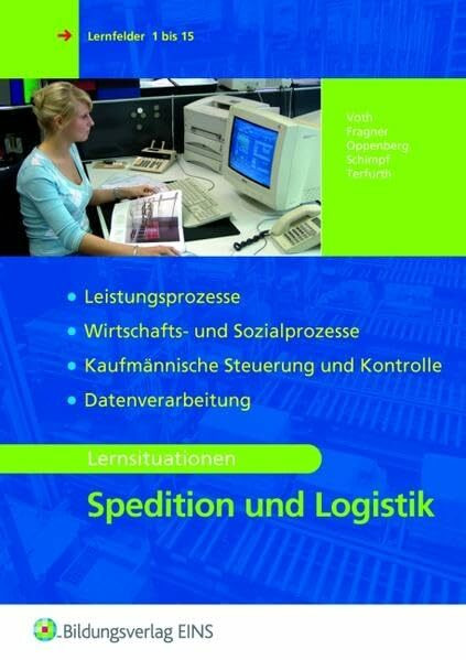 Spedition und Logistik: Informationshandbücher und Lernsituationen / Leistungsprozesse, Wirtschafts- und Sozialprozesse, Kaufmännische Steuerung und Kontrolle, Datenvera: Lernsituationen