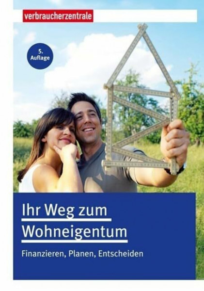 Ihr Weg zum Wohneigentum: Finanzieren, Planen, Entscheiden