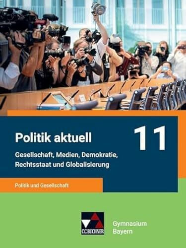 Politik aktuell - G9 / Politik aktuell 11 - G9: Unterrichtswerk für das Gymnasium in Bayern / Politik und Gesellschaft – Gesellschaft, Medien, ... Unterrichtswerk für das Gymnasium in Bayern)