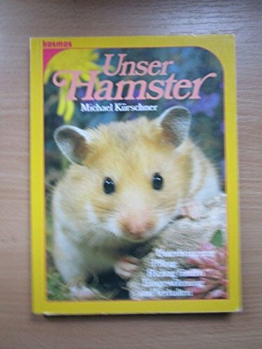 Unser Hamster. Unterbringung - Pflege - Richtig füttern - Eingewöhnung und Verhalten
