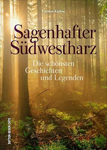 Sagenhafter Südwestharz: Die schönsten Geschichten und Legenden (Sutton Sagen & Legenden)