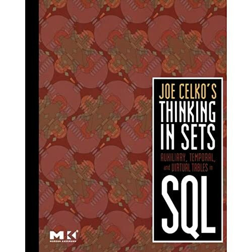 Joe Celko's Thinking in Sets: Auxiliary, Temporal, and Virtual Tables in SQL (The Morgan Kaufmann Series in Data Management Systems)