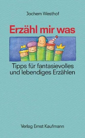 Erzähl mir was: Tipps für fantasievolles und lebendiges Erzählen