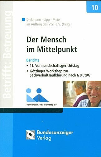 Der Mensch im Mittelpunkt: Berichte vom 11. Vormundschaftsgerichtstag vom 13. bis 15. November 2008 in Erkner und vom Göttinger Workshop zur ... 2008 in Göttingen (Betrifft: Betreuung)