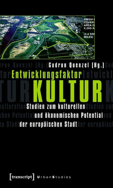 Entwicklungsfaktor Kultur: Studien zum kulturellen und ökonomischen Potential der europäischen Stadt (Urban Studies)