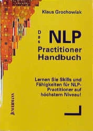 Das NLP Practitioner Handbuch: Skills & Fähigkeiten für NLP-Practitioner auf höchsten Niveau: Lernen Sie Skills und Fähigkeiten für NLP-Practitioner auf höchstem Niveau!