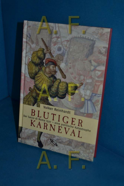 Blutiger Karneval: Der Sacco di Roma 1527 - eine politische Katastrophe