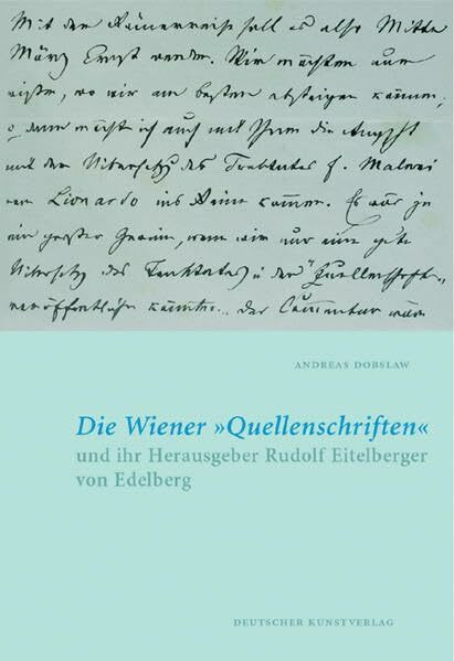 Die Wiener 'Quellenschriften' und ihr Herausgeber Rudolf Eitelberger von Edelberg: Kunstgeschichte und Quellenforschung im 19. Jahrhundert (Wiener Schriften zur Kunstgeschichte und Denkmalpflege)
