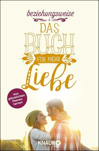 beziehungsweise: Das Buch für mehr Liebe | Von glücklichen Paaren lernen