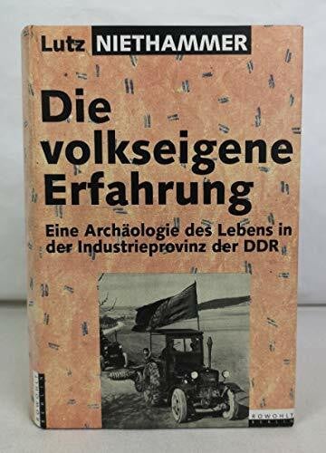 Die volkseigene Erfahrung. Eine Archäologie des Lebens in der Industrieprovinz der DDR. 30 biographische Eröffnungen