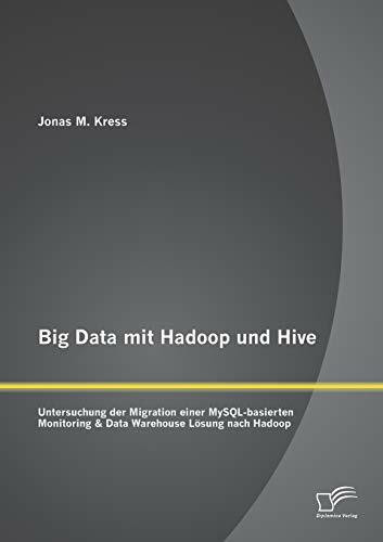 Big Data mit Hadoop und Hive: Untersuchung der Migration einer MySQL-basierten Monitoring & Data Warehouse Lösung nach Hadoop