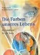 Die Farben unseres Lebens. Ein Geschenk für die Seele Die Farben unseres Lebens. Ein Geschenk für die Seele