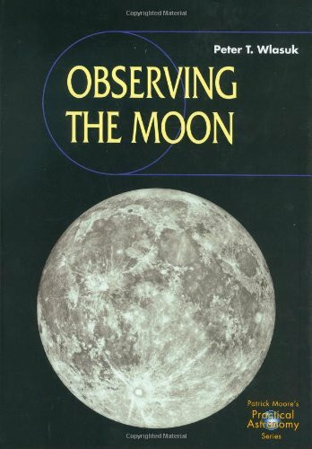 Observing the Moon: Includes CD-Rom (The Patrick Moore Practical Astronomy Series)