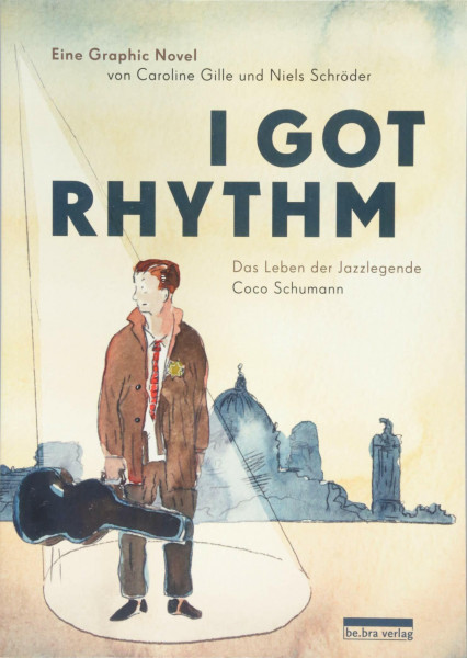I got rhythm: Das Leben der Jazzlegende Coco Schumann