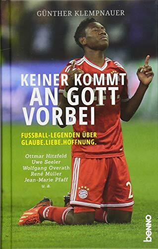 Keiner kommt an Gott vorbei: Fußball-Legenden über Glaube. Liebe. Hoffnung.