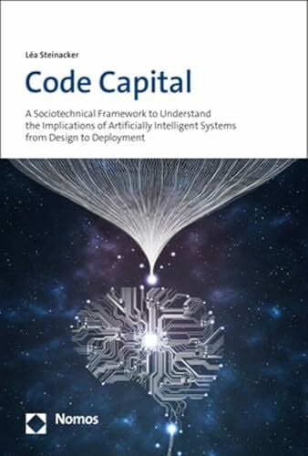 Code Capital: A Sociotechnical Framework to Understand the Implications of Artificially Intelligent Systems from Design to Deployment