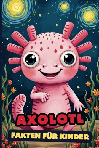 Axolotl Fakten Für Kinder: Die bezaubernden Wassertiere der Natur, ein Abenteuer für junge Enthusiasten (Axolotl-Bücher, Band 1)