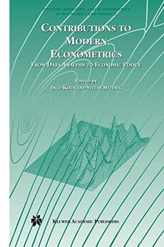 Contributions to Modern Econometrics: From Data Analysis to Economic Policy (Dynamic Modeling and Econometrics in Economics and Finance, 4, Band 4)