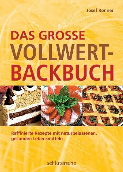 Das große Vollwert-Backbuch: Raffinierte Rezepte mit naturbelassenen, gesunden Lebensmitteln