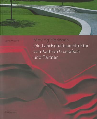 Moving Horizons: Die Landschaftsarchitektur von Kathryn Gustafson und Partner