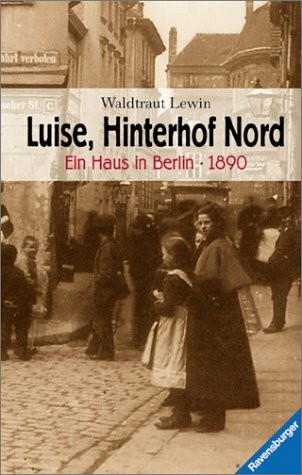 Luise, Hinterhof Nord - Ein Haus in Berlin - 1890 (Jugendliteratur ab 12 Jahre)