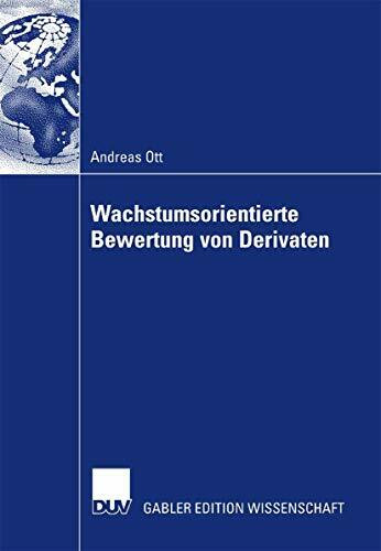 Wachstumsorientierte Bewertung von Derivaten: DIssertation Universität Ulm 2006. Mit e. Vorw. v. Klaus Hellwig