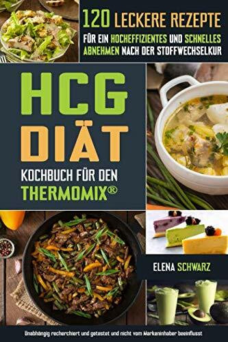 HCG Diät Kochbuch für den Thermomix® - 120 leckere Rezepte für ein hocheffizientes und schnelles Abnehmen nach der Stoffwechselkur: Schnell abnehmen? Gesund, lecker und effizient!