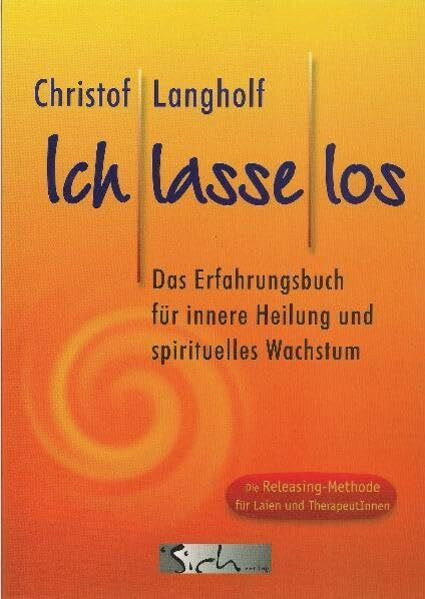 Ich lasse los: Das Erfahrungsbuch für innere Heilung und spirituelles Wachstum. Die Releasingmethode für Laien und Therapeuten
