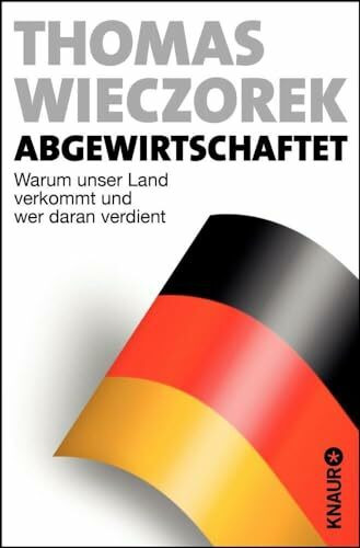 Knaur Tb Abgewirtschaftet, Warum Unser Land Verkommt Und Wer Daran Verdient
