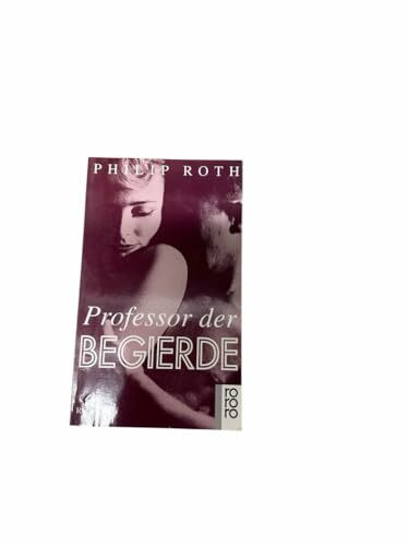 Professor der Begierde: Roman (rororo: Rowohlts Rotations Romane)