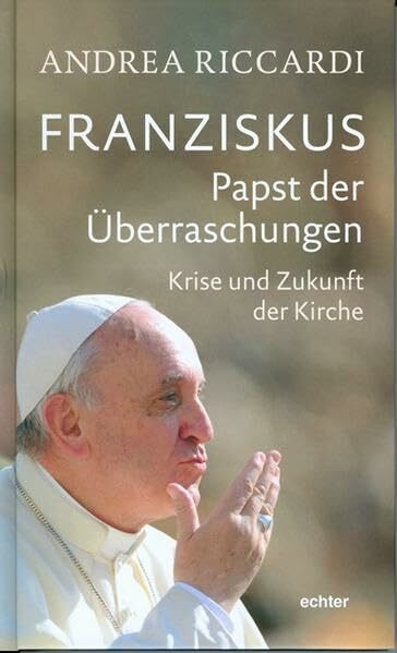 Franziskus - Papst der Überraschungen: Krise und Zukunft der Kirche