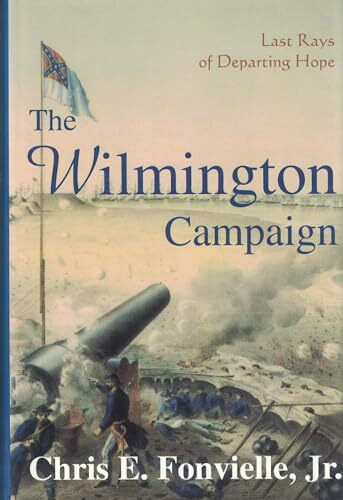 The Wilmington Campaign: Last Rays of Departing Hope (Battles and Campaigns of the Carolinas)