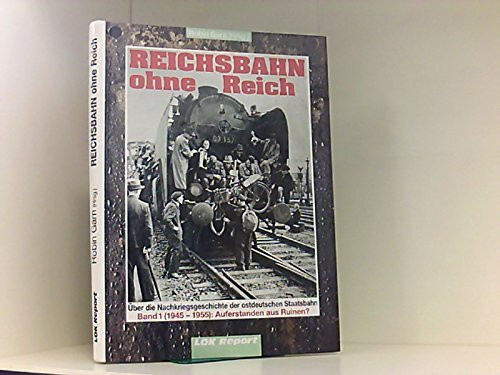 Reichsbahn ohne Reich: Über die Nachkriegsgeschichte der Deutschen Reichsbahn (1945-1955)