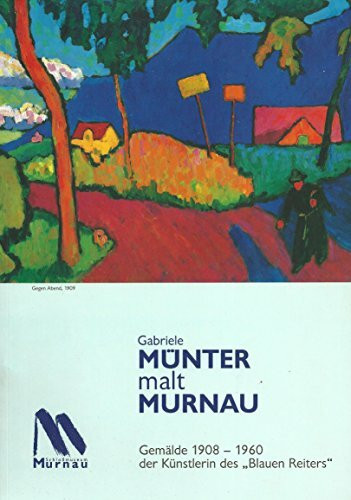 Gabriele Münter malt Murnau: Gemälde 1908-1960 der Künstlerin des "Blauen Reiters"